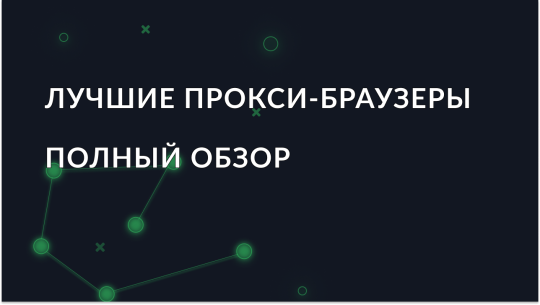 Лучшие прокси-браузеры 2026: цены, особенности, сравнение